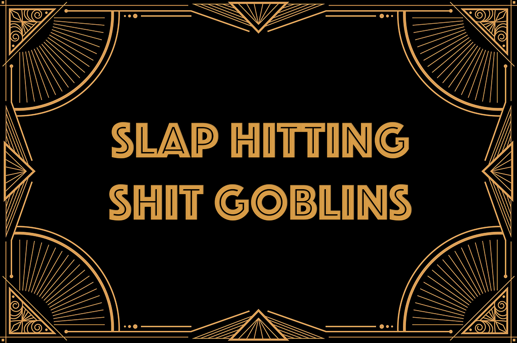 Slap Hitting Shit Goblins